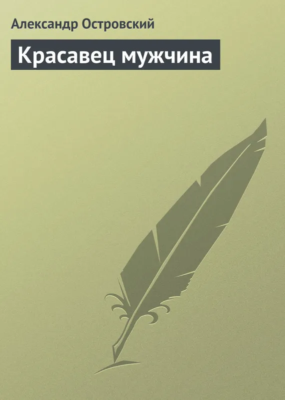 Александр островский. ★ красавец мужчина читать книгу онлайн бесплатно