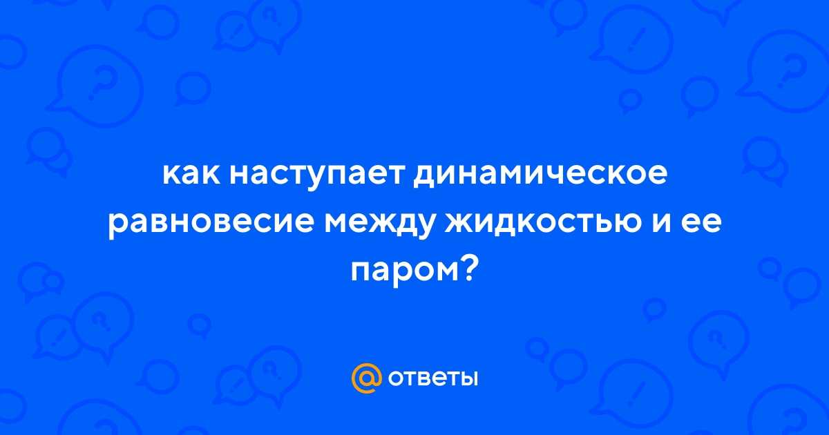 Когда наступает динамическое равновесие между паром и жидкостью кратко